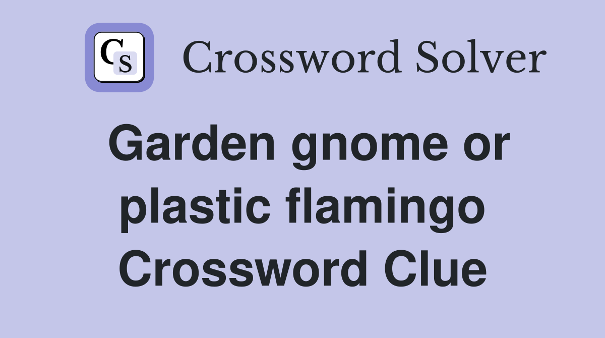 Garden gnome or plastic flamingo Crossword Clue