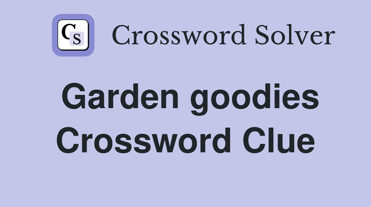 Garden goodies Crossword Clue