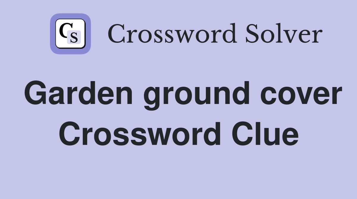 Garden ground cover Crossword Clue