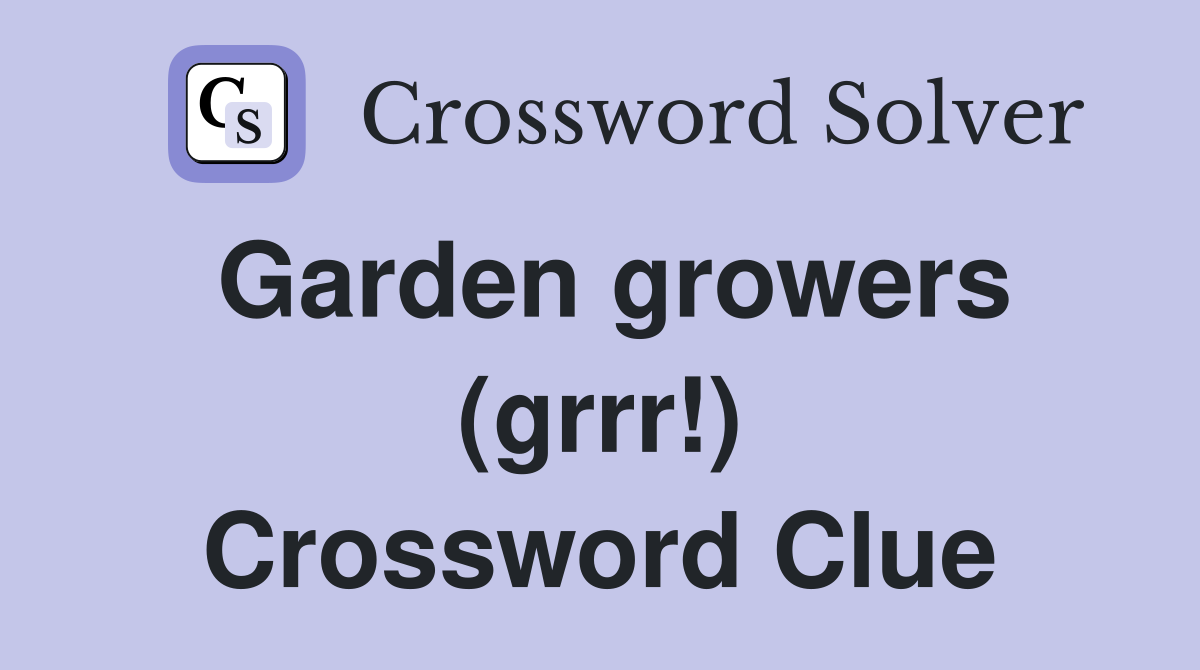 Garden growers (grrr!) Crossword Clue
