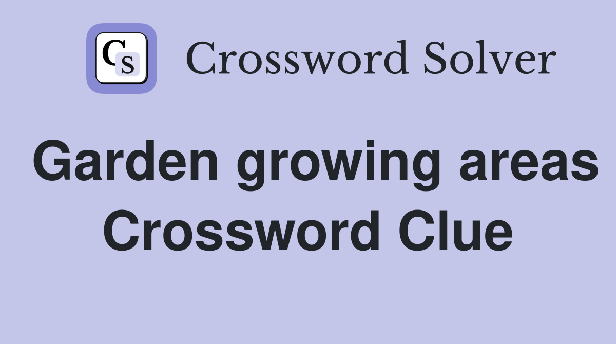 Garden growing areas Crossword Clue