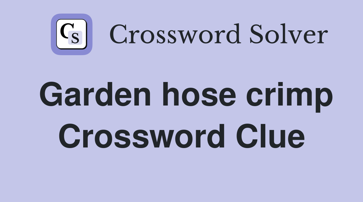 Garden hose crimp Crossword Clue