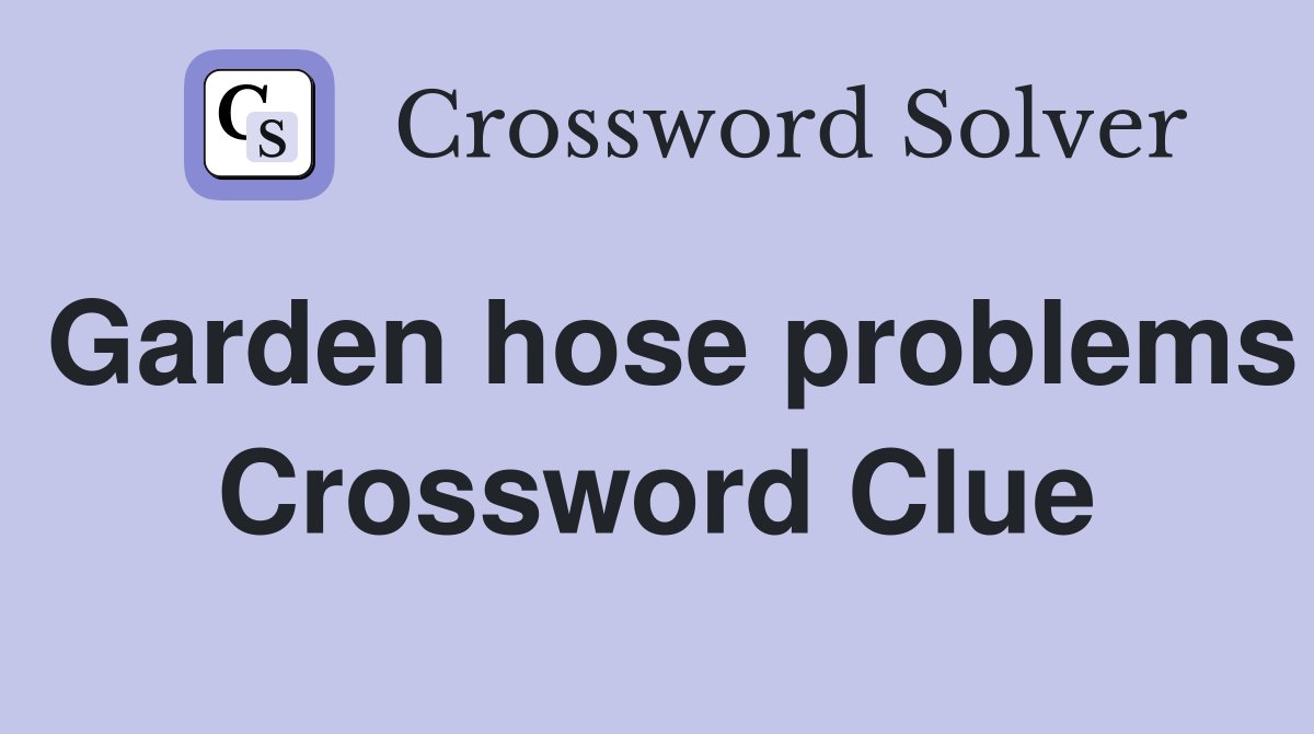 Garden hose problems Crossword Clue
