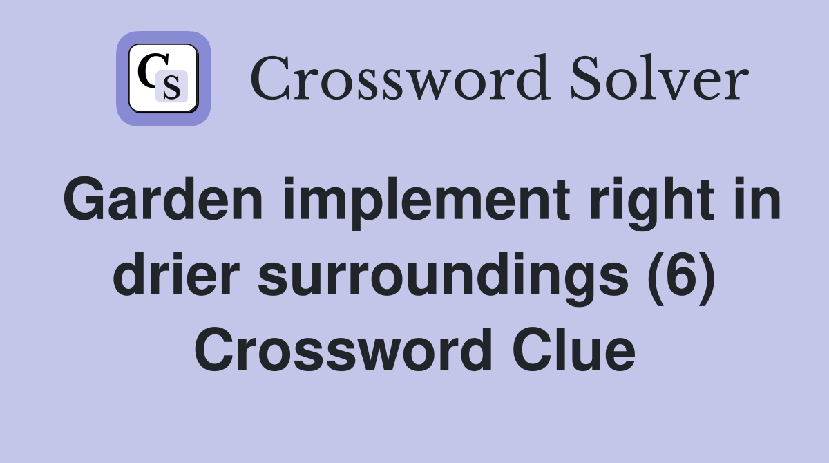 Garden implement right in drier surroundings (6) Crossword Clue