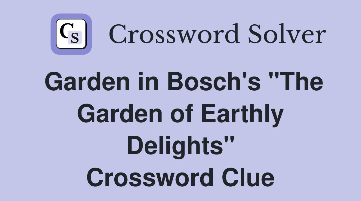 Garden in Bosch's "The Garden of Earthly Delights" Crossword Clue