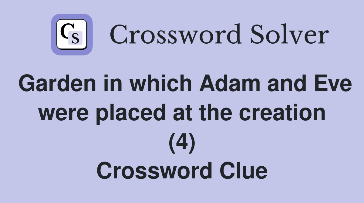 Garden in which Adam and Eve were placed at the creation (4) Crossword Clue