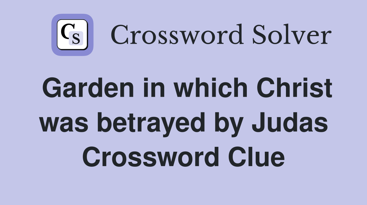 Garden in which Christ was betrayed by Judas Crossword Clue