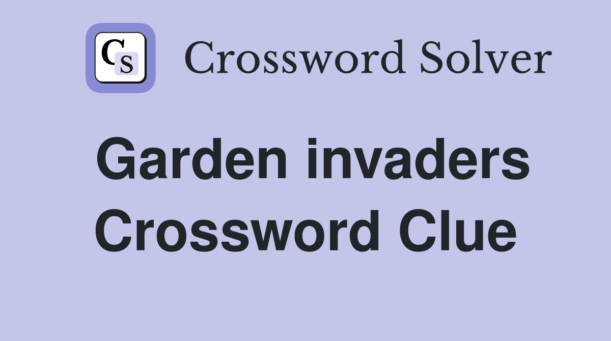 Garden invaders Crossword Clue