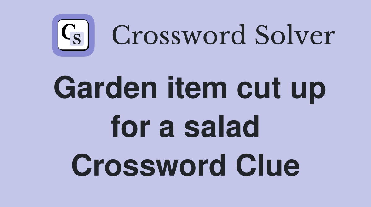 Garden item cut up for a salad Crossword Clue