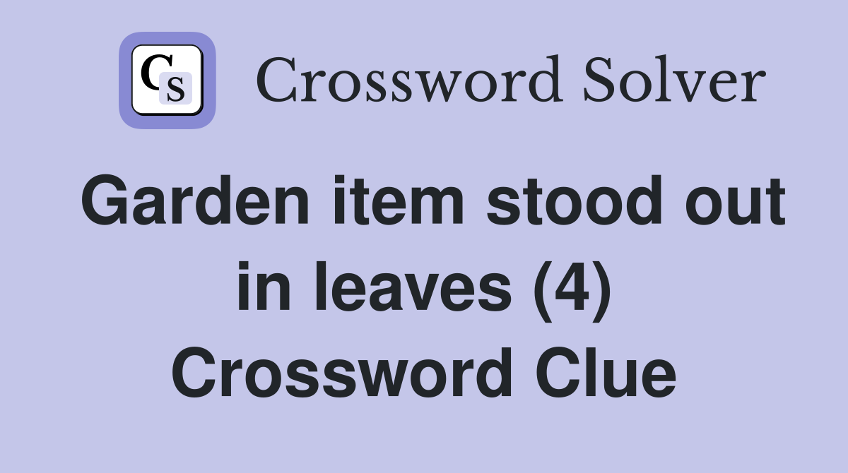 Garden item stood out in leaves (4) Crossword Clue