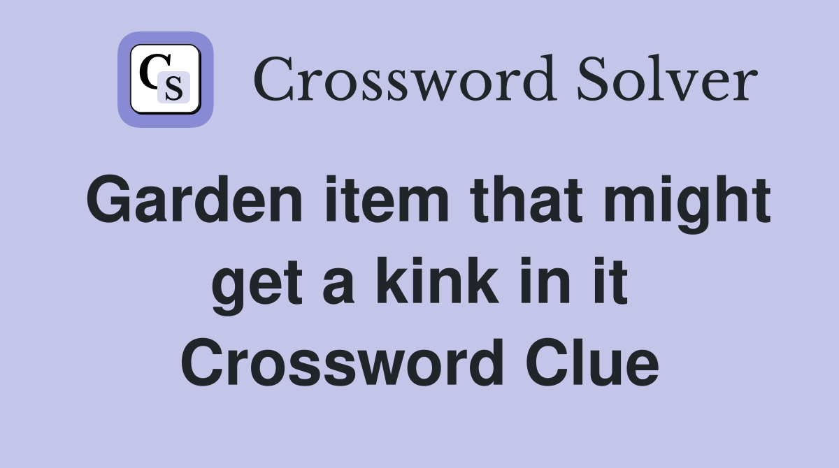 Garden item that might get a kink in it Crossword Clue