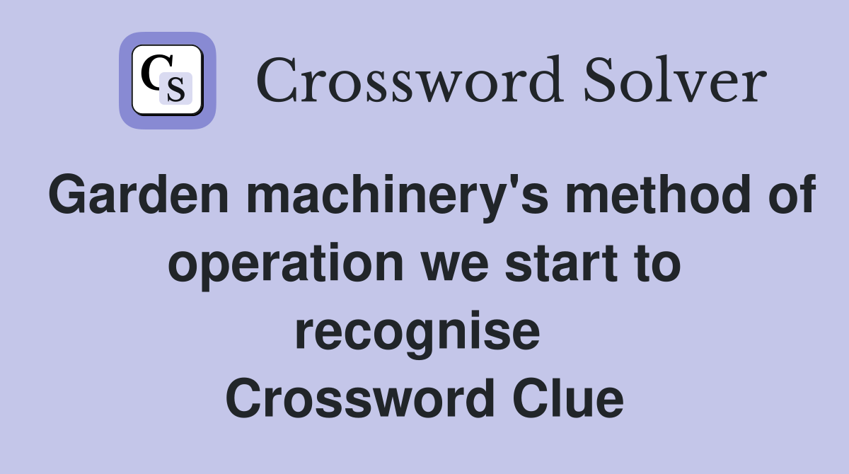 Garden machinery's method of operation we start to recognise  Crossword Clue
