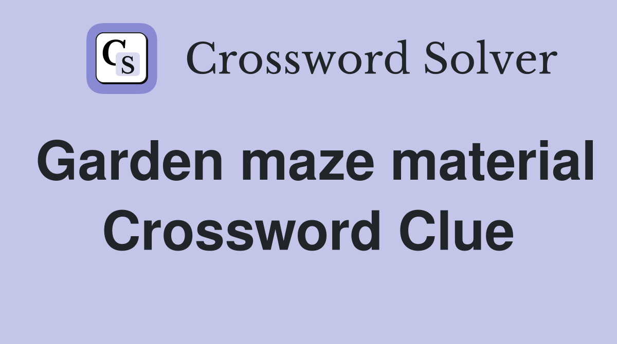 Garden maze material Crossword Clue