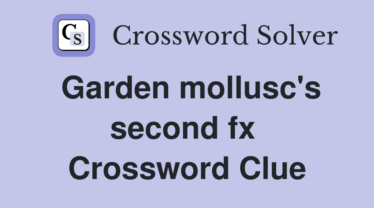 Garden mollusc's second fx  Crossword Clue