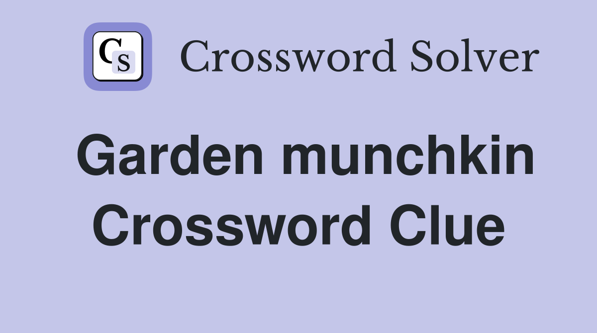 Garden munchkin Crossword Clue