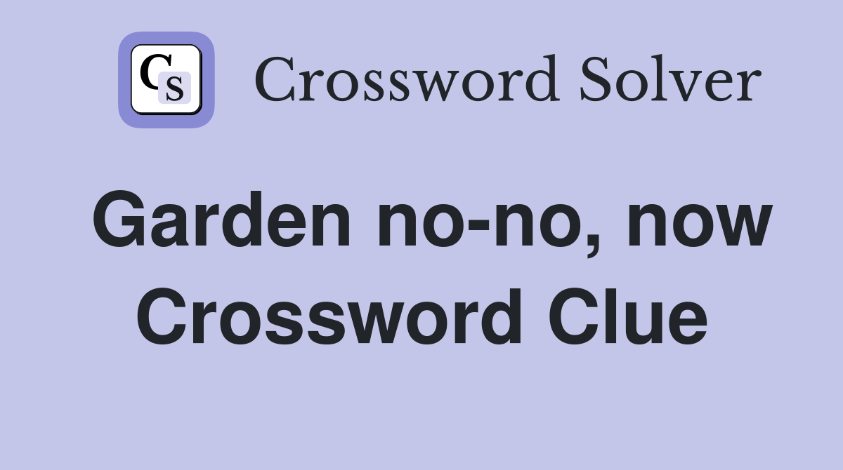 Garden no-no, now Crossword Clue