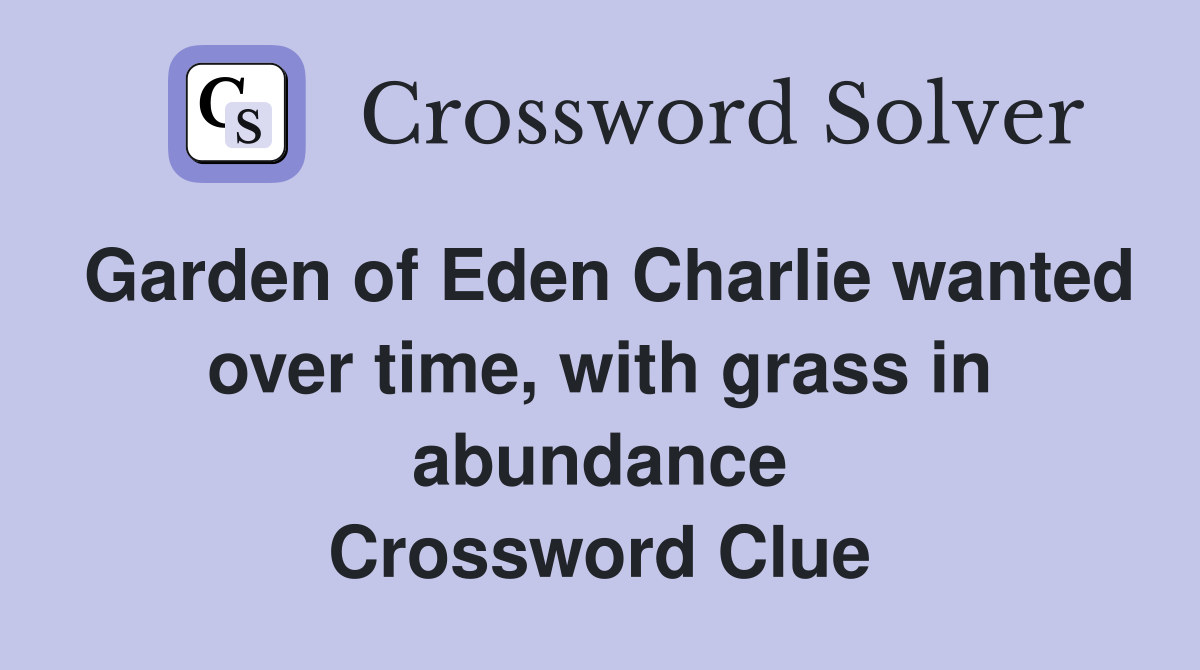 Garden of Eden Charlie wanted over time, with grass in abundance Crossword Clue