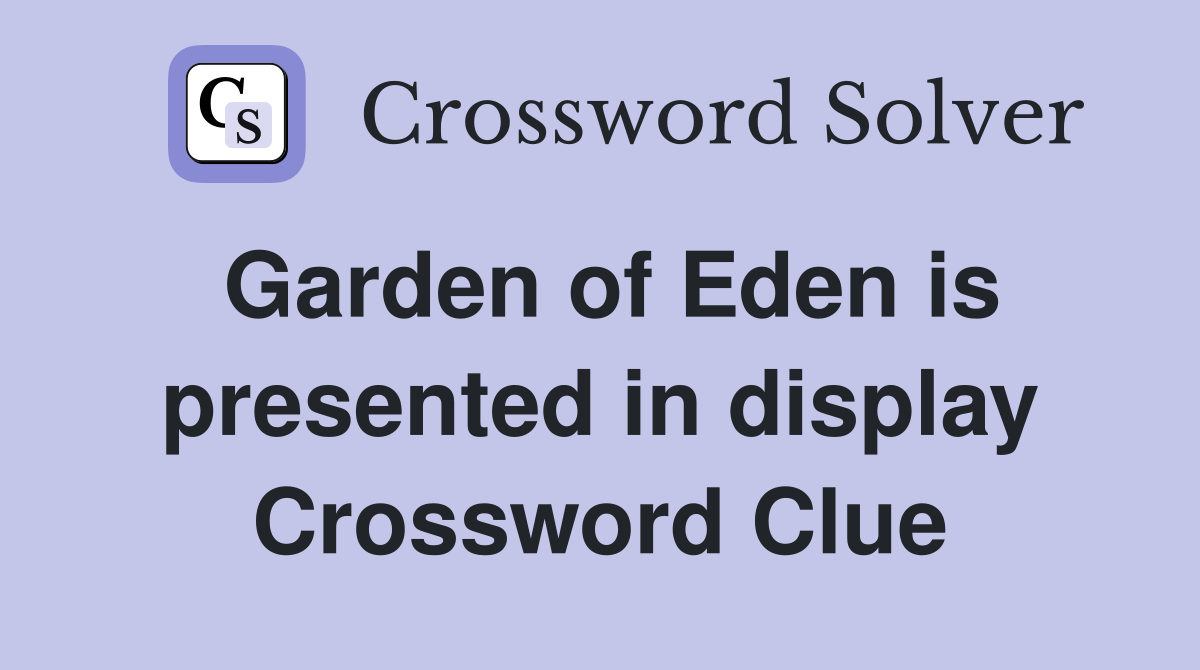 Garden of Eden is presented in display Crossword Clue