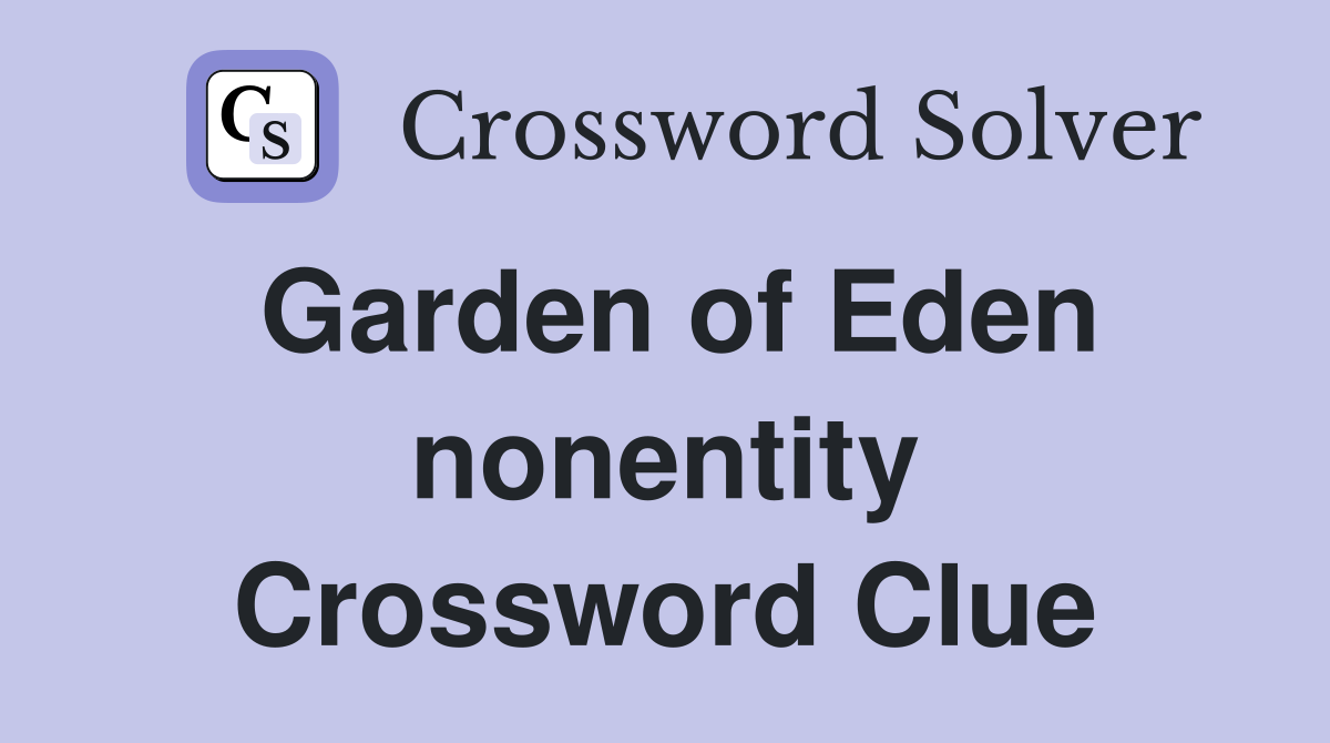 Garden of Eden nonentity Crossword Clue