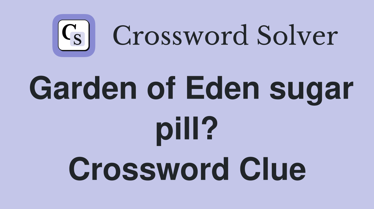 Garden of Eden sugar pill? Crossword Clue