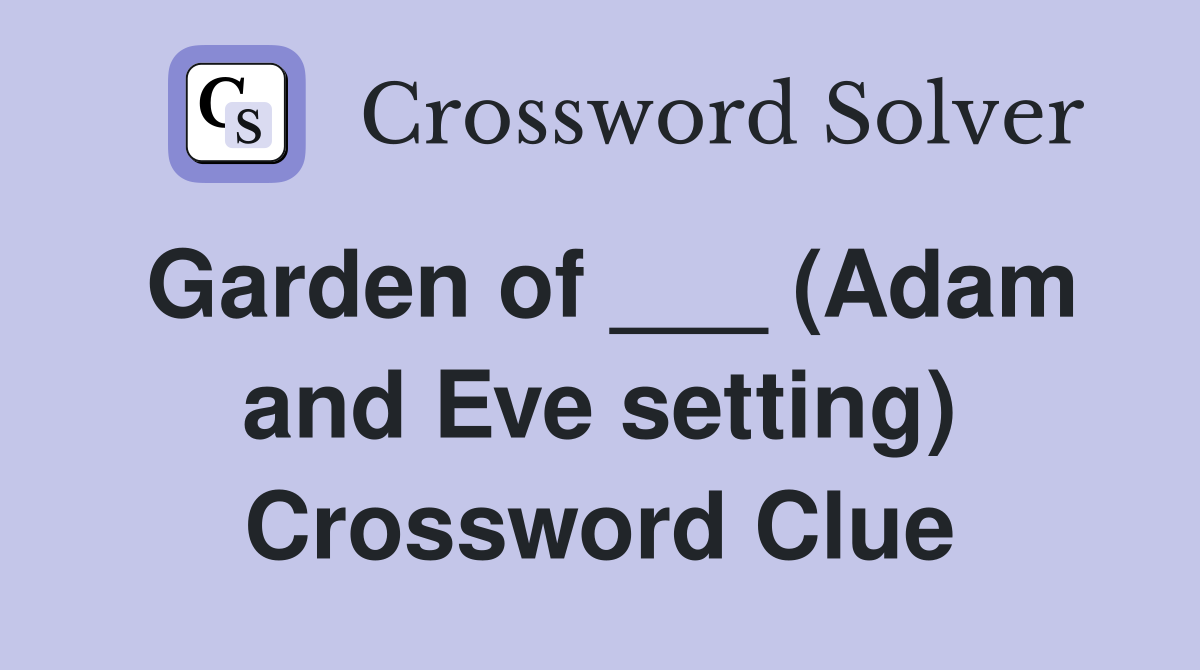 Garden of ___ (Adam and Eve setting) Crossword Clue