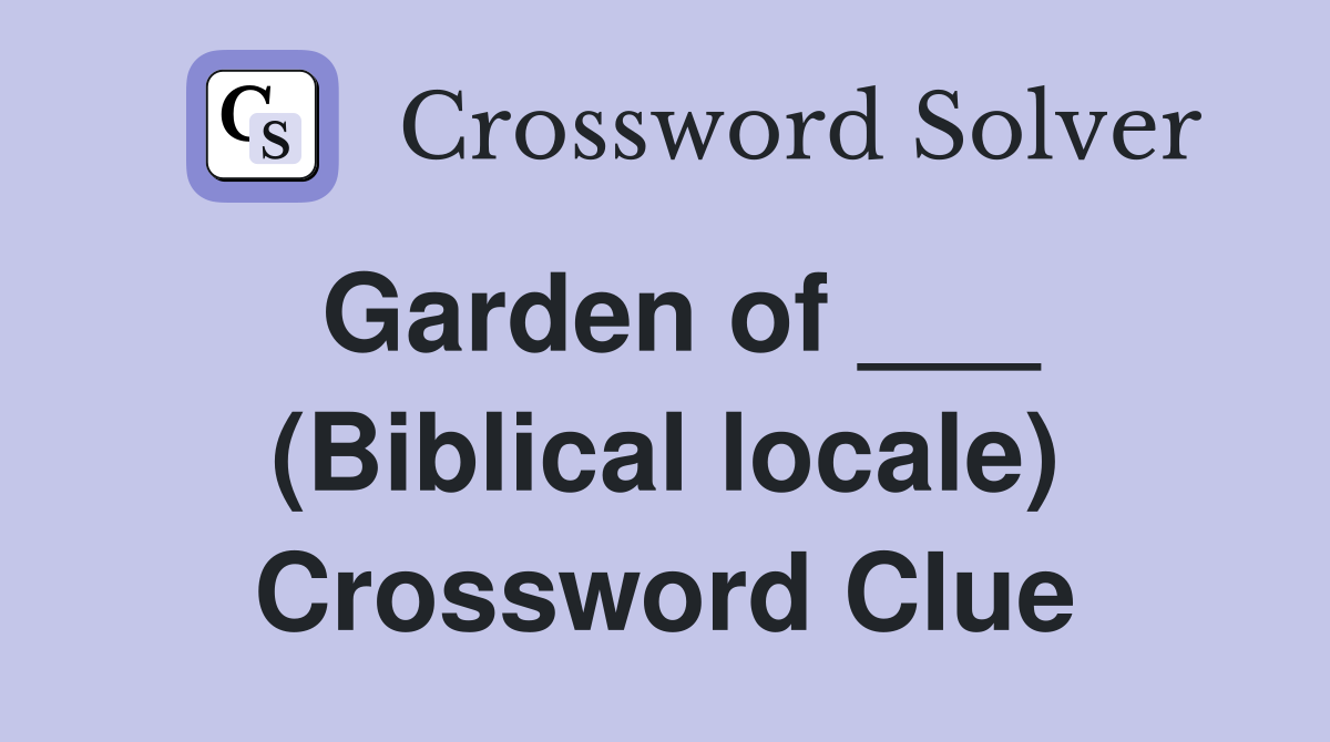 Garden of ___ (Biblical locale) Crossword Clue