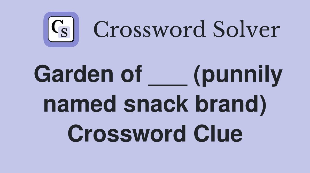 Garden of ___ (punnily named snack brand) Crossword Clue