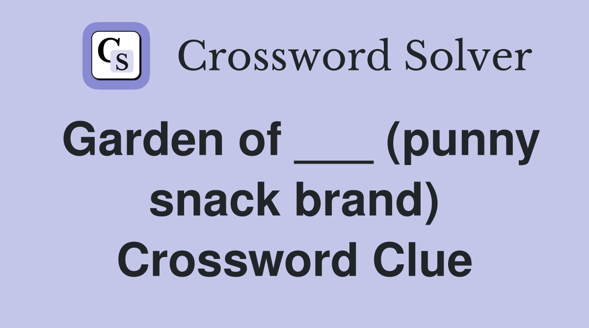 Garden of ___ (punny snack brand) Crossword Clue