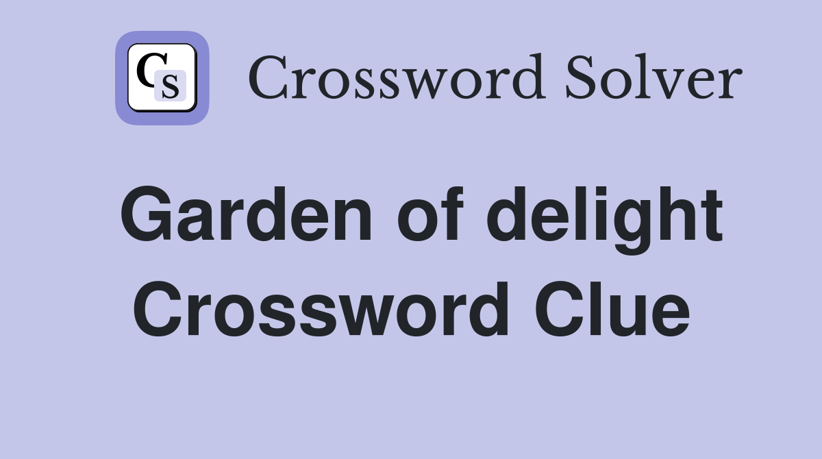 Garden of delight Crossword Clue