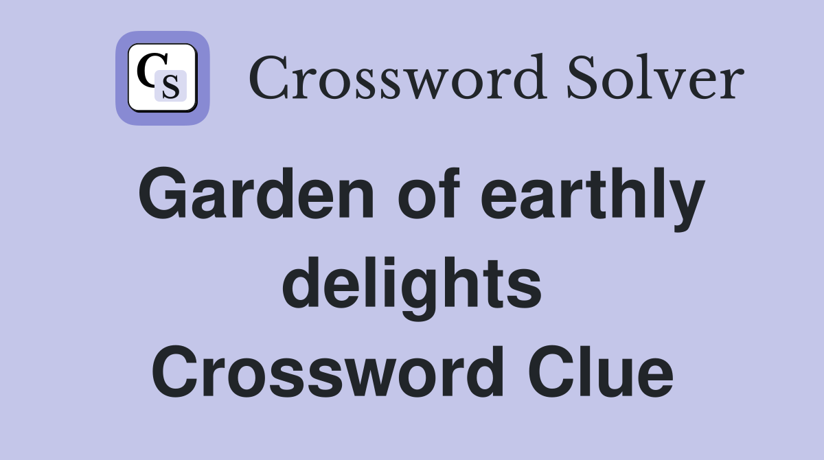 Garden of earthly delights Crossword Clue
