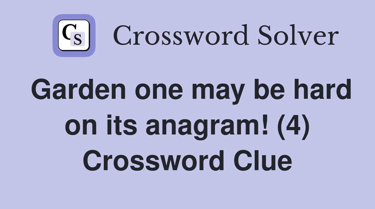 Garden one may be hard on its anagram! (4) Crossword Clue
