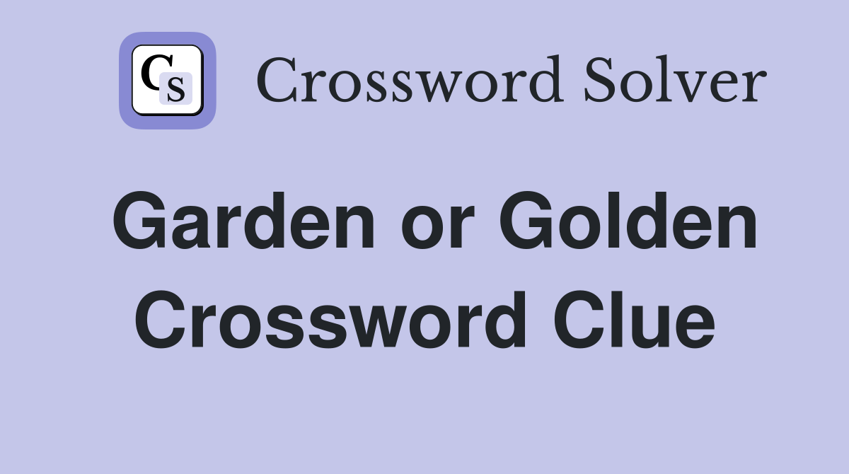 Garden or Golden Crossword Clue