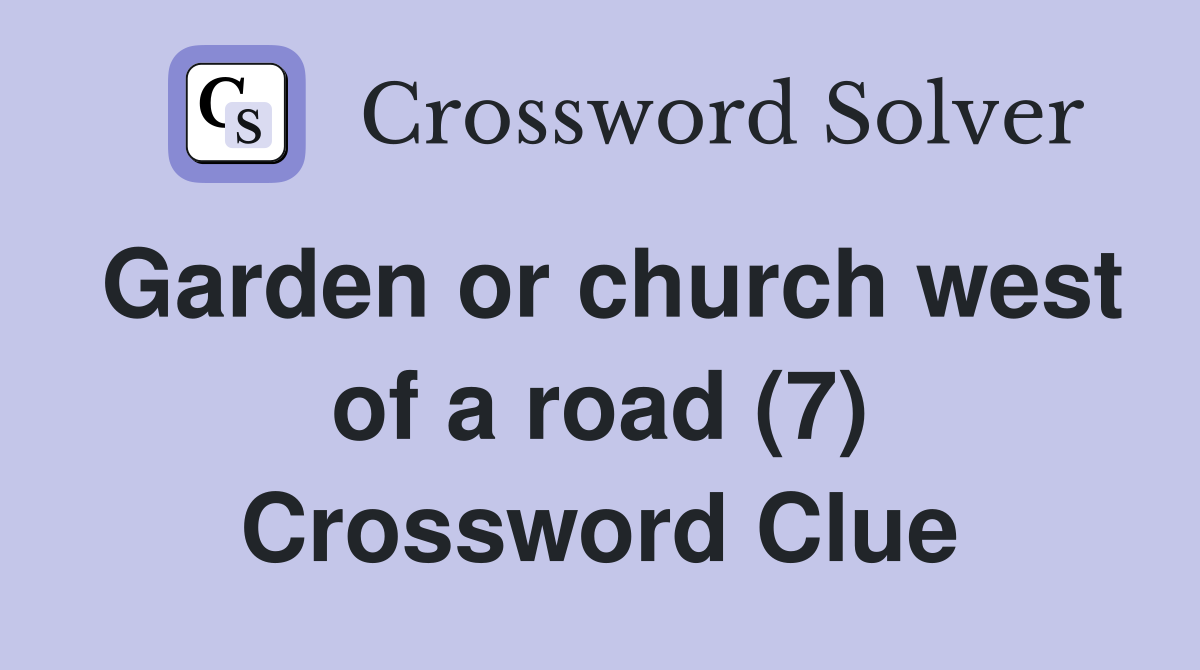 Garden or church west of a road (7) Crossword Clue