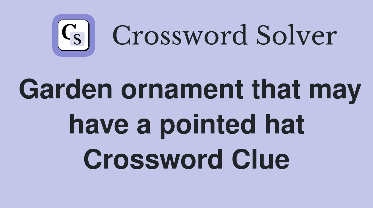 Garden ornament that may have a pointed hat Crossword Clue
