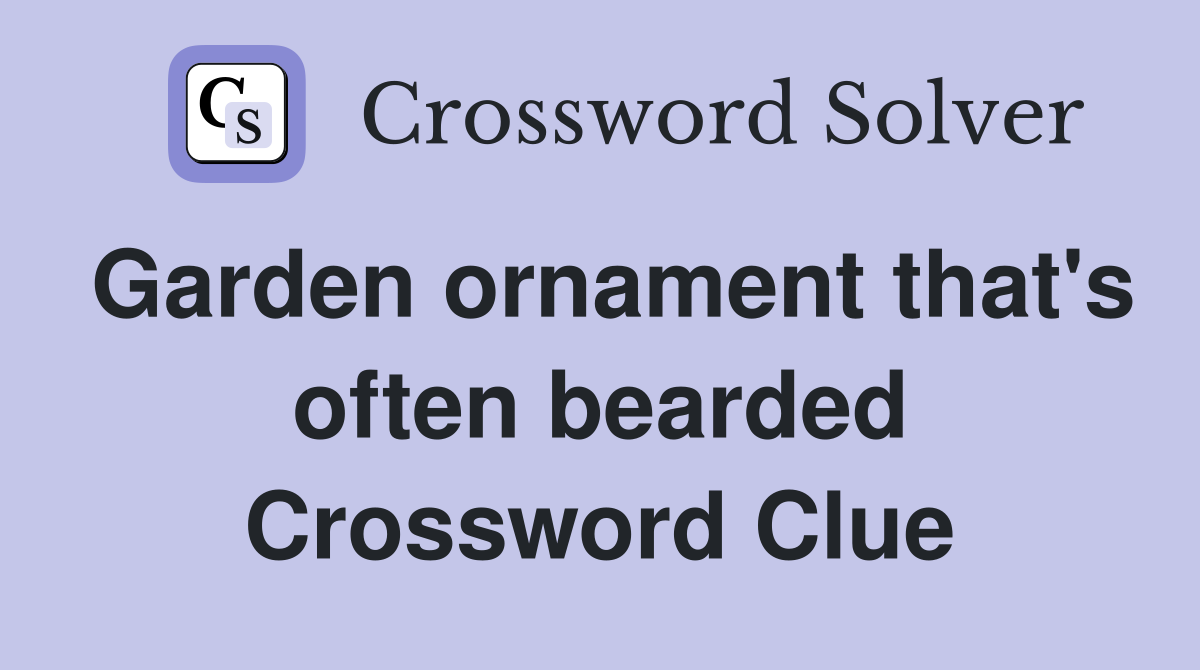 Garden ornament that's often bearded Crossword Clue