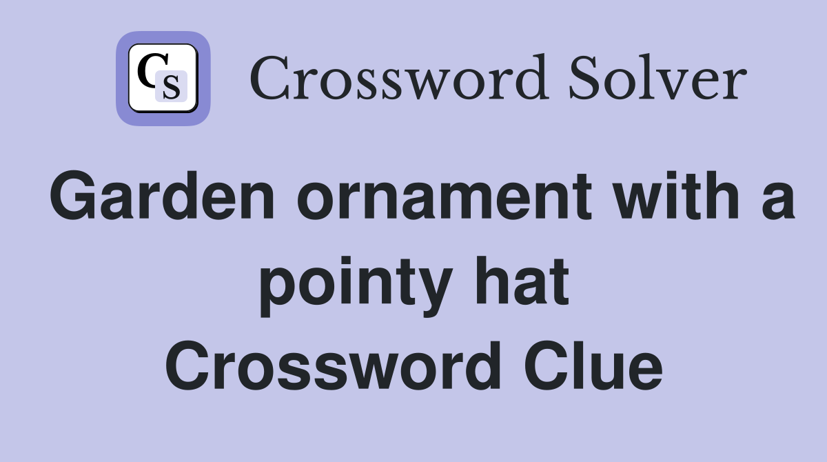 Garden ornament with a pointy hat Crossword Clue