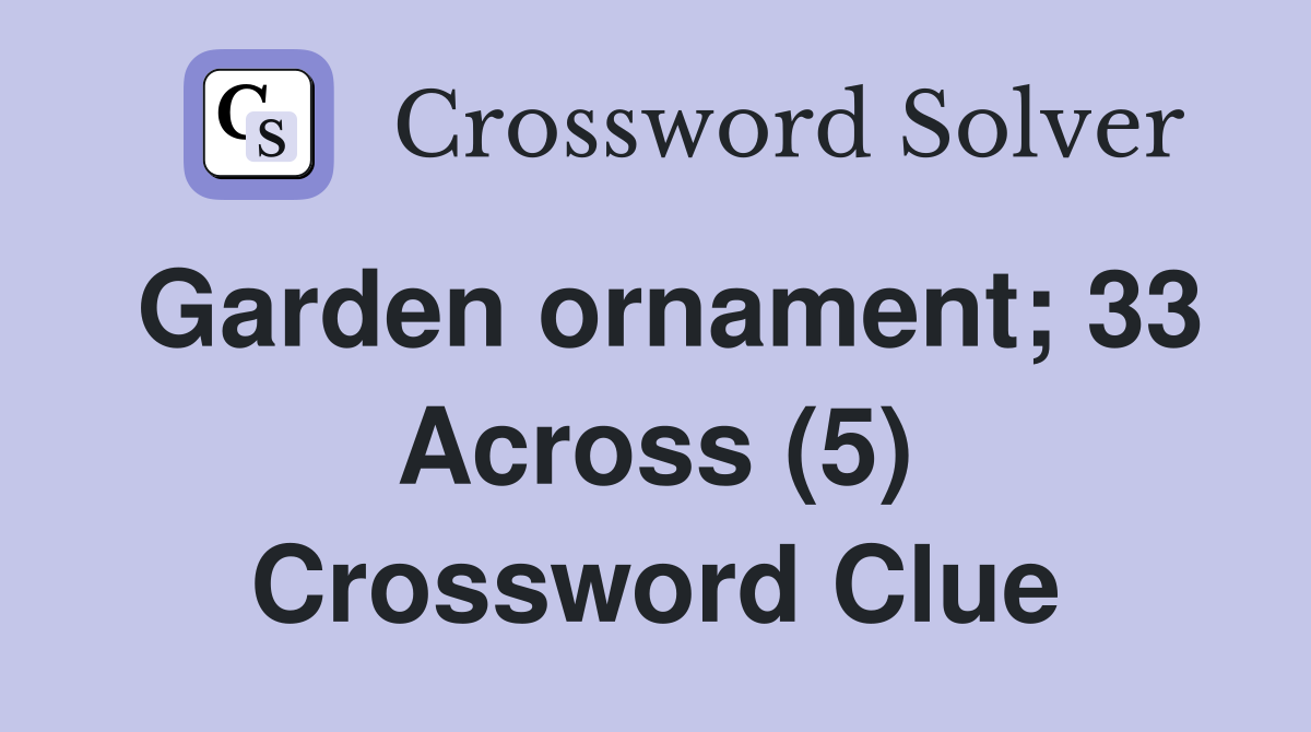 Garden ornament; 33 Across (5) Crossword Clue