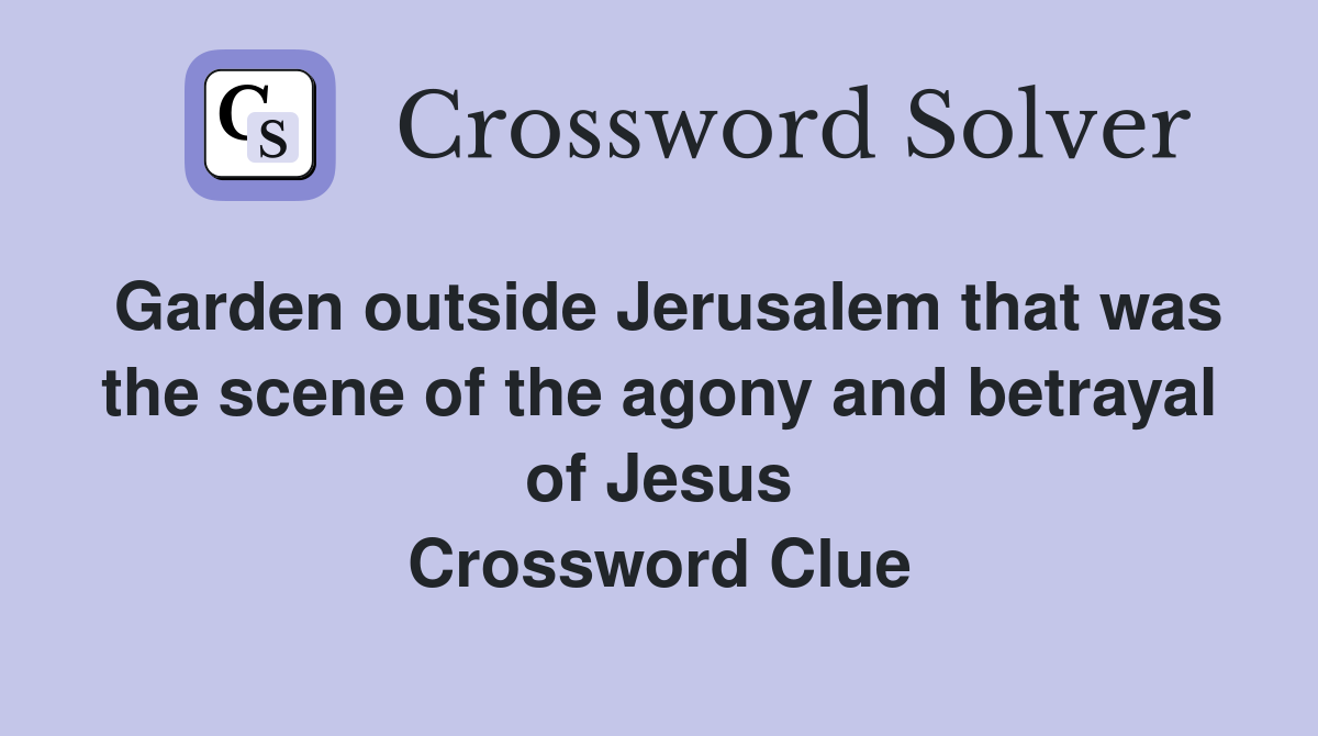 Garden outside Jerusalem that was the scene of the agony and betrayal of Jesus Crossword Clue