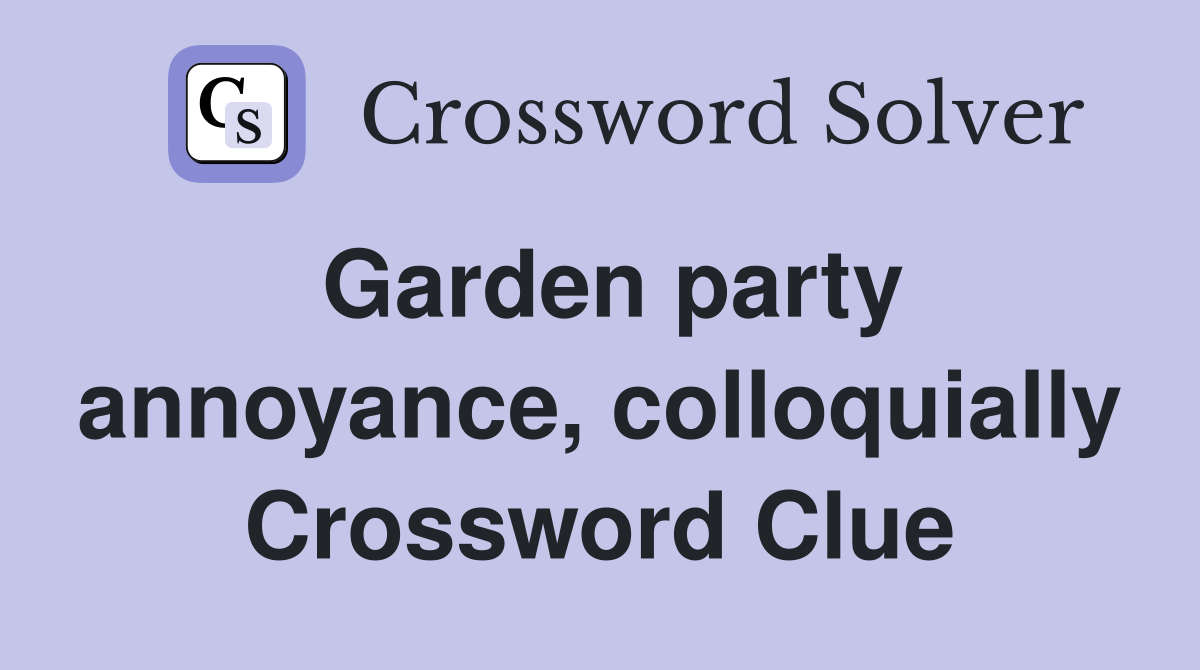 Garden party annoyance, colloquially Crossword Clue