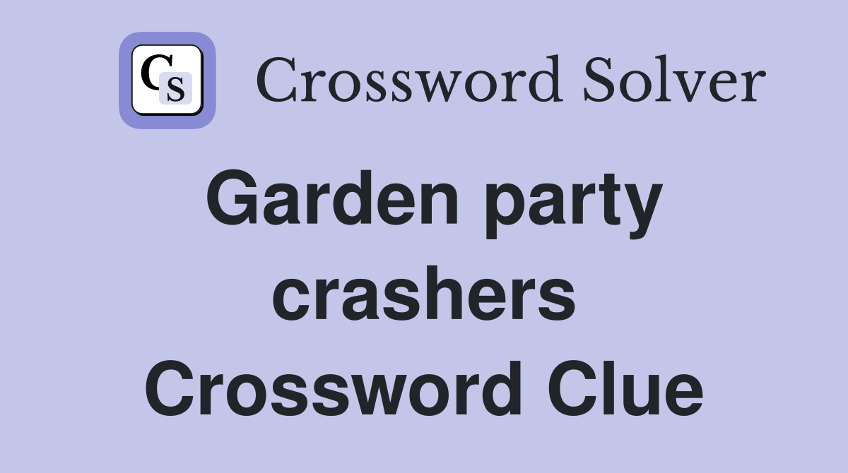 Garden party crashers Crossword Clue