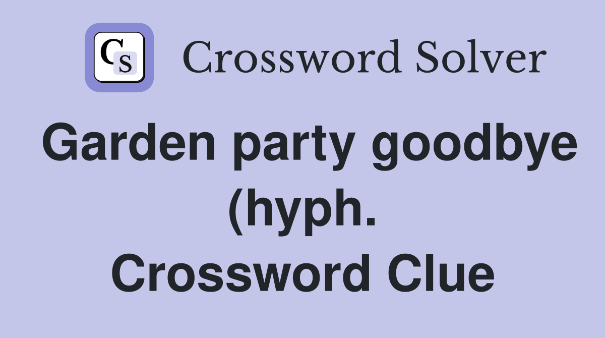 Garden party goodbye (hyph ) Crossword Clue Answers Crossword Solver Garden party goodbye (hyph ) Crossword Clue Answers Crossword Solver