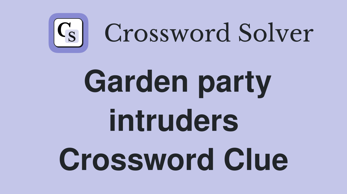 Garden party intruders Crossword Clue