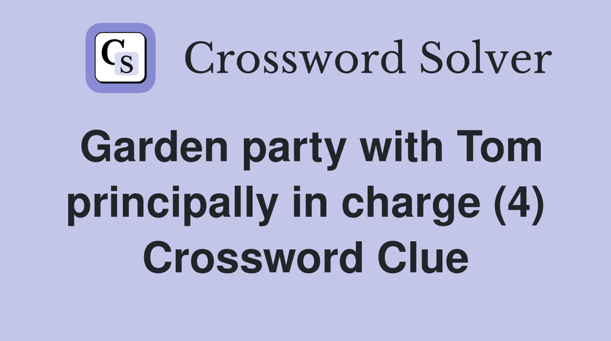 Garden party with Tom principally in charge (4) Crossword Clue