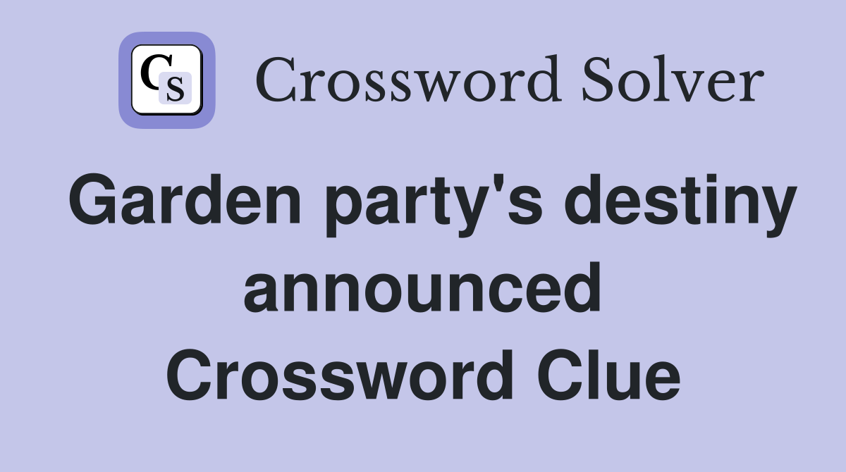 Garden party's destiny announced Crossword Clue