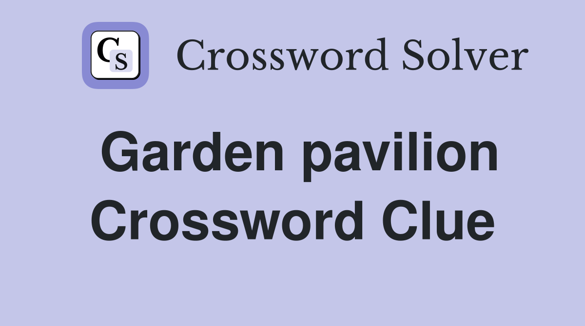 Garden pavilion Crossword Clue