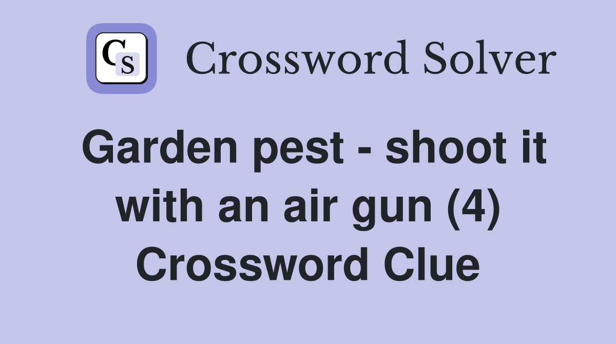 Garden pest - shoot it with an air gun (4) Crossword Clue