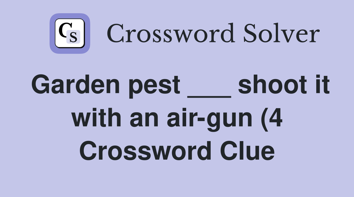 Garden pest shoot it with an air gun (4) Crossword Clue Answers Garden pest shoot it with an air gun (4) Crossword Clue Answers