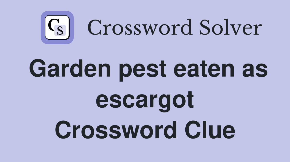 Garden pest eaten as escargot Crossword Clue