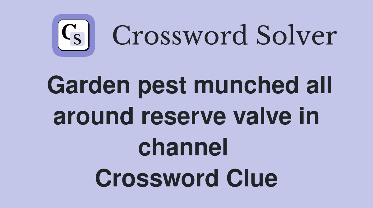 Garden pest munched all around reserve valve in channel  Crossword Clue