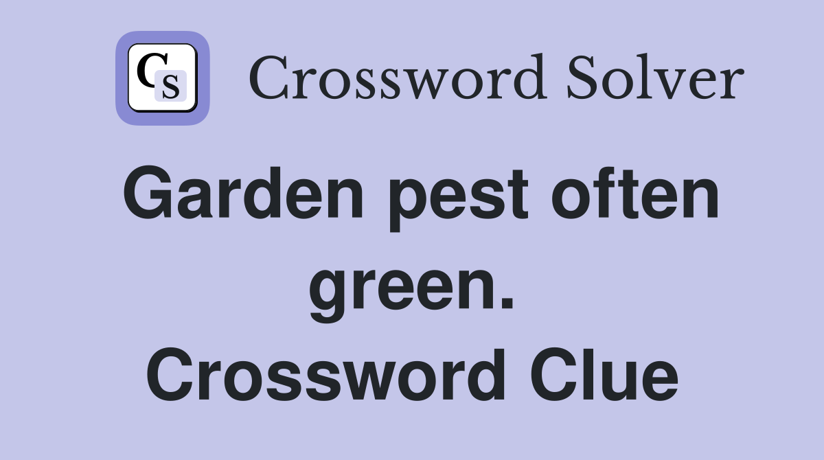Garden pest often green. Crossword Clue